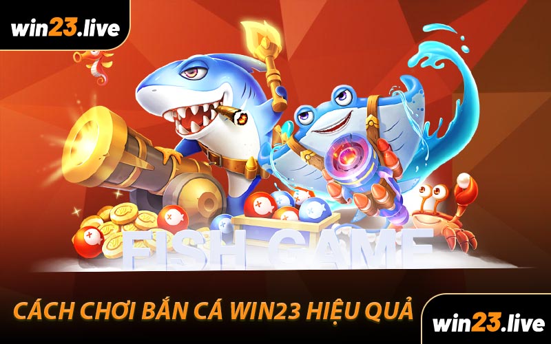 Cách chơi Bắn Cá WIN23 hiệu quả
