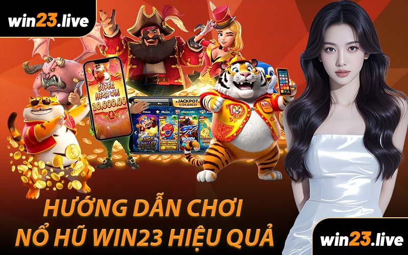 Hướng dẫn chơi Nổ Hũ WIN23 hiệu quả
