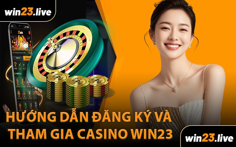 Hướng Dẫn Đăng Ký Và Tham Gia Casino WIN23