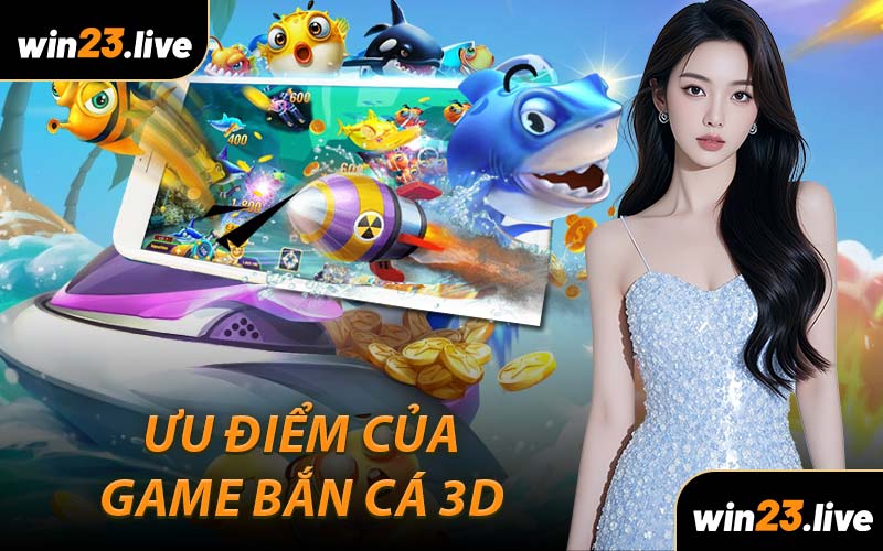Ưu Điểm Của Game Bắn Cá 3D 