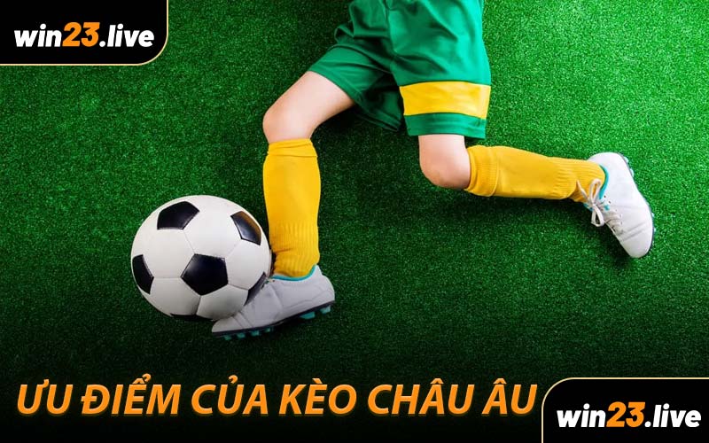 Ưu Điểm Của Kèo Châu Âu