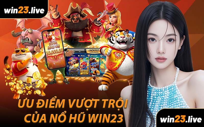Ưu điểm vượt trội của Nổ Hũ WIN23