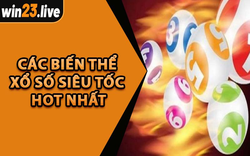 Các Biến Thể Xổ Số Siêu Tốc Hot Nhất