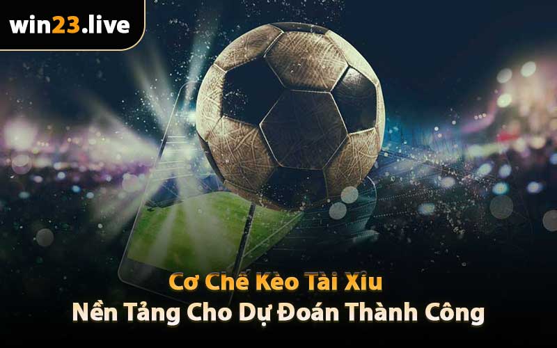 Cơ Chế Kèo Tài Xỉu - Nền Tảng Cho Dự Đoán Thành Công