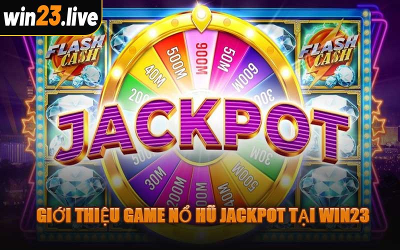 Giới Thiệu Game Nổ Hũ Jackpot Tại WIN23