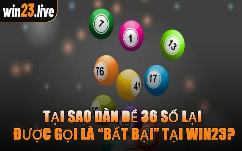 Tại Sao Dàn Đề 36 Số Lại Được Gọi Là “Bất Bại” Tại WIN23?