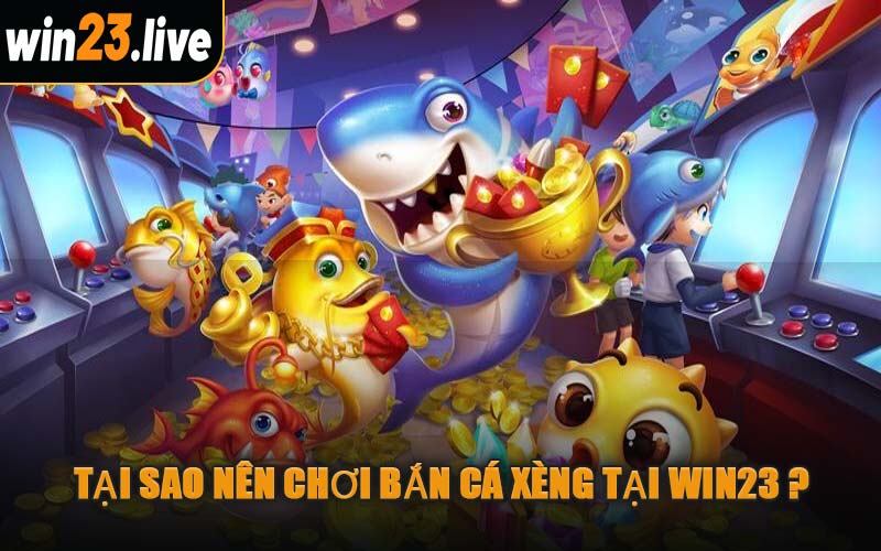 Tại Sao Nên Chơi Bắn Cá Xèng Tại WIN23?