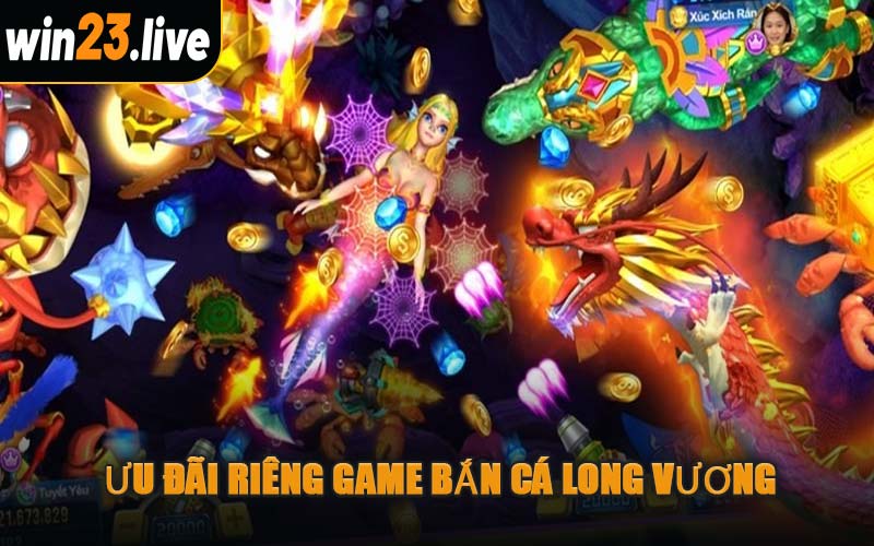 Ưu Đãi Riêng Game Bắn Cá Long Vương