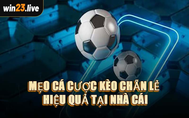 Mẹo Cá Cược Kèo Chẵn Lẻ Hiệu Quả Tại Nhà Cái