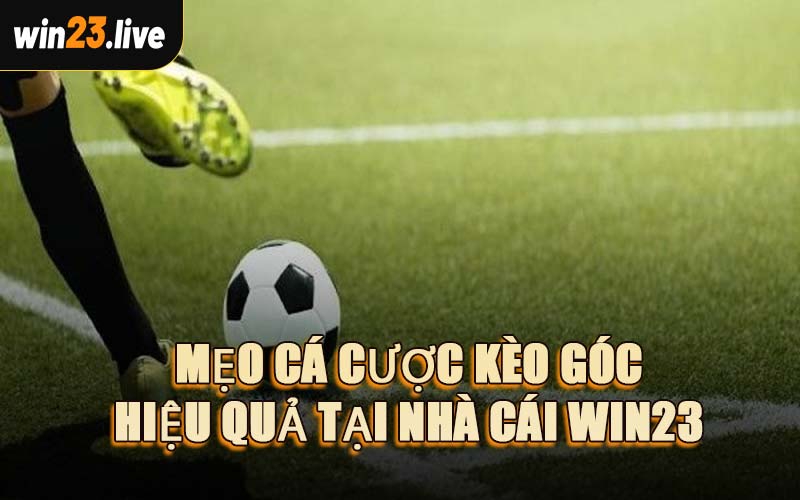 Mẹo Cá Cược Kèo Góc Hiệu Quả Tại Nhà Cái WIN23