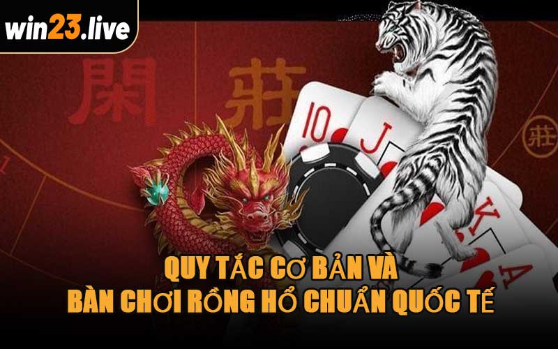 Quy Tắc Cơ Bản Và Bàn Chơi Rồng Hổ Chuẩn Quốc Tế