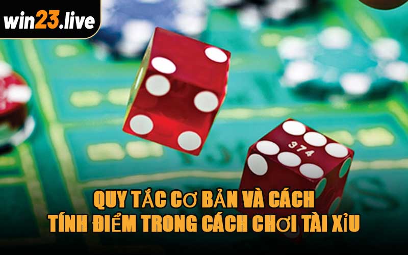 Quy Tắc Cơ Bản Và Cách Tính Điểm Trong Cách Chơi Tài Xỉu