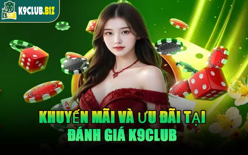 Khuyến Mãi Và Ưu Đãi Tại Đánh Giá K9CLUB